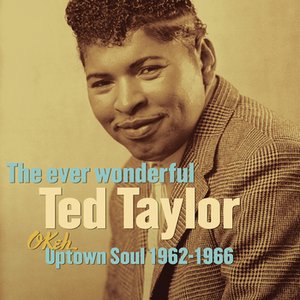 The Ever Wonderful Ted Taylor: Okeh Uptown Soul 1962-1966