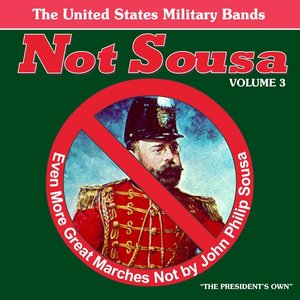 Not Sousa Volume 3: Even More Great Marches Not by John Philip Sousa