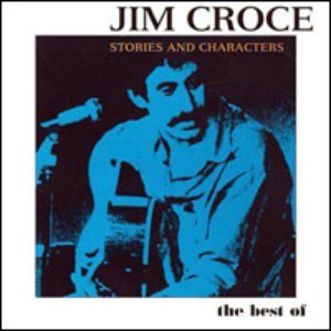 Stories And Characters: The Best Of Jim Croce