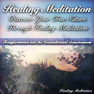 Discover Your True Nature Through Healing Meditation (Transformation Into the Unconditioned Consciousness)