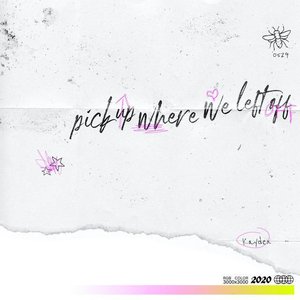 PICK UP WHERE WE LEFT OFF