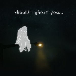 Should I Ghost You...