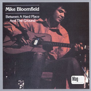 Mike Bloomfield - Between A Hard Place And The Ground - Zortam Music
