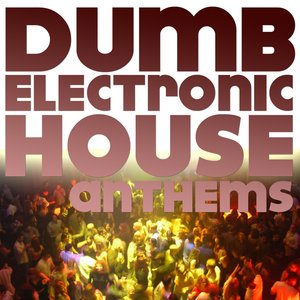 Dumb Electronic House Anthems