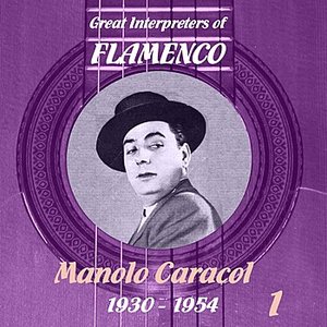 Great Interpreters of Flamenco -  Manolo Caracol (1930 -1954), Volume 1