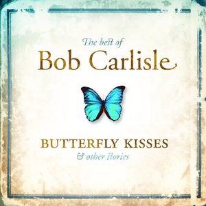 The Best Of Bob Carlisle - Butterfly Kisses & Other Stories