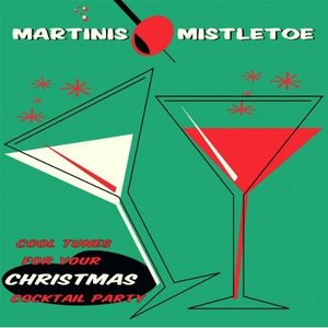 Martinis & Mistletoe - Cool Tunes For Your Christmas Cocktail Party