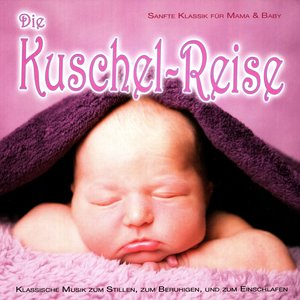 Die Kuschel-Reise (Beruhigende Klassik für Mama & Baby)