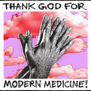 Thank God for Modern Medicine!