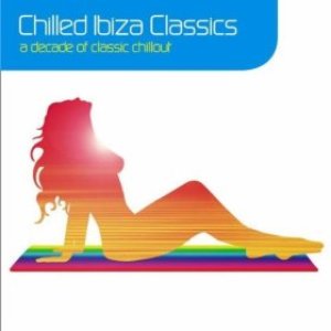 Chilled Ibiza Classics : A Decade of Ibiza Chillout