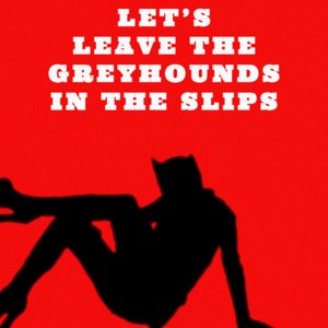 Let's Leave the Greyhounds in the Slips