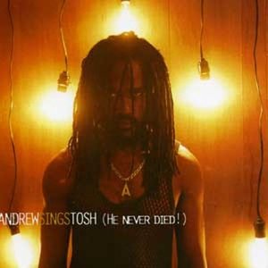 Andrew Sings Tosh (He Never Died!)