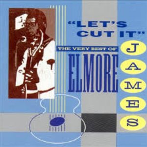 Let's Cut It: The Very Best of Elmore James