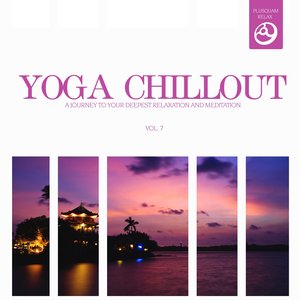 Yoga Chillout, Vol. 7 (A Journey to Your Deepest Relaxation and Meditation,massage, Stress Relief, Yoga and Sound Therapy)