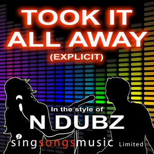 Took It All Away (Explicit) (In the style of N-Dubz)