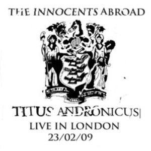 The Innocents Abroad - Titus Andronicus Live In London 23/02/09