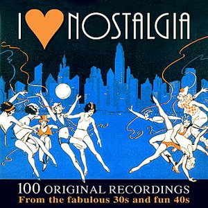 I Love Nostalgia - 100 Original Hits From The Fabulous '30s and Fun '40s