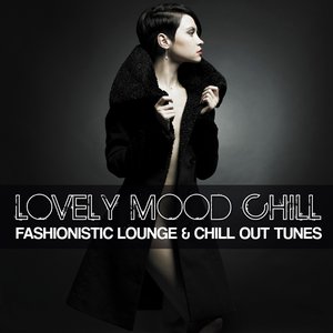 Lovely Mood Chill (Fashionistic Lounge & Chill Out Tunes)