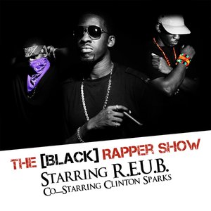 The [Black] Rapper Show starring R.E.U.B. co-starring Clinton Sparks