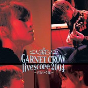 Garnet Crow Live Scope 2004 ~君という光~