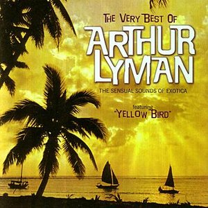The Very Best of Arthur Lyman - The Sensual Sounds of Exotica