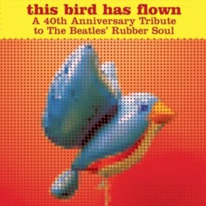 This Bird Has Flown (A 40th Anniversary Tribute To The Beatles' Rubber Soul)