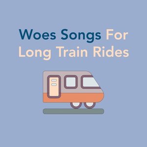 Woes Songs For Long Train Rides