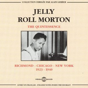 The Quintessence Jelly Roll Morton 1923-1940: Richmond Chicago New York