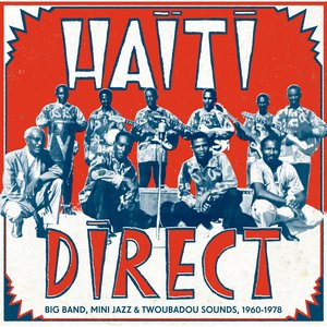 Haiti Direct: Big Band, Mini Jazz & Twoubadou Sounds, 1960-1978