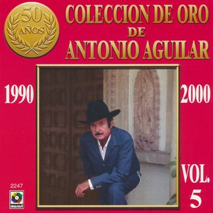 Colección De Oro De Antonio Aguilar, Vol. 5: 1990-2000