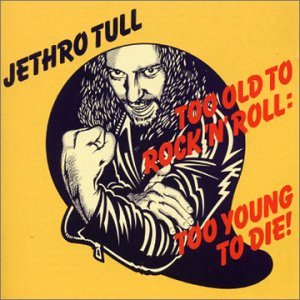 Too Old to Rock 'N' Roll: Too Young to Die