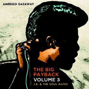 J.B. & The Soul Mates: The Big Payback Vol. 3