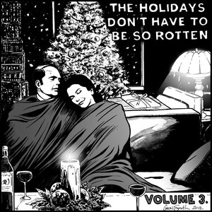 The Holidays Don't Have To Be So Rotten: Volume Three