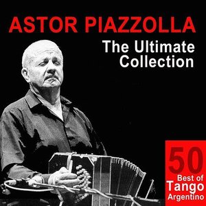 Astor Piazzolla: The Ultimate Collection (50 Best of Tango Argentino)