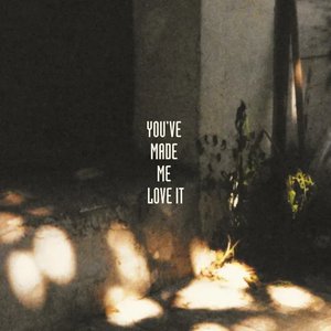 You've Made Me Love It