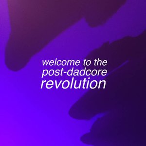 welcome to the post-dadcore revolution