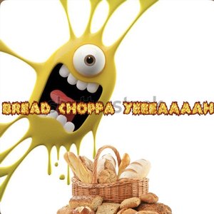 bread choppa yeeeaaaah
