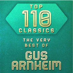 Top 110 Classics - The Very Best of Gus Arnheim