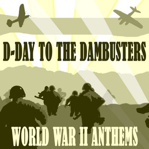 D-Day To The Dambusters - World War 2 Anthems