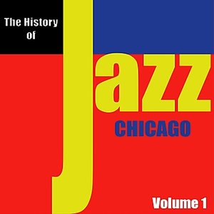 The History of Jazz - Chicago, Vol. 1
