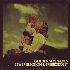 Golden Serenades / Sewer Election & Treriksröset