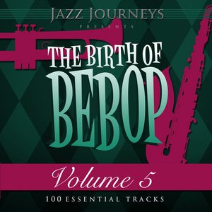 Jazz Journeys Presents the Birth of Bebop, Vol. 5 (100 Essential Tracks)