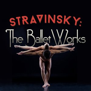 Stravinsky: The Ballet Works