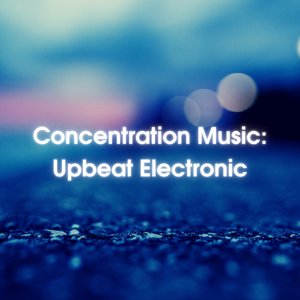 Concentration Music: Upbeat Electronic