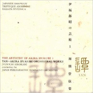 The Artistry of Akira Ifukube 1: TAN - Akira Ifukube Orchestral Works
