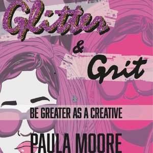 Glitter & Grit: Be Greater As A Creative (Soundtrack to the Audiobook written by Paula Moore)