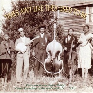 Изображение для 'Times Ain't Like They Used To Be: Early American Rural Music, Vol. 3'