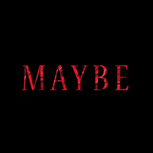 Maybe