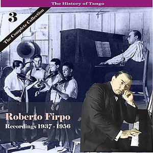 The History of Tango / Roberto Firpo - The Complete Collection, Volume 3 - Recordings 1937 - 1956