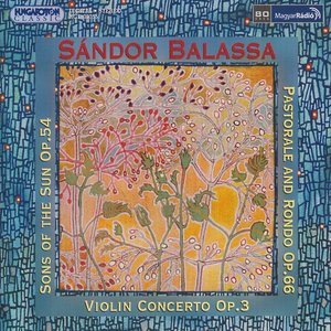 Balassa: Sons of the Sun (The) / Pastorale and Rondo / Violin Concerto